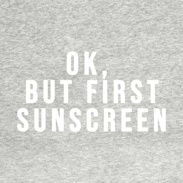 Ok, But First Sunscreen Skincare Lovers by SusanaDesigns